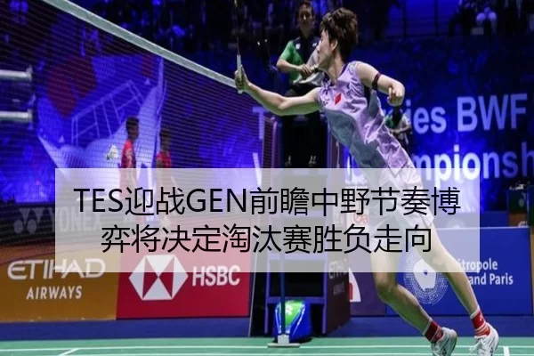 TES迎战GEN前瞻中野节奏博弈将决定淘汰赛胜负走向